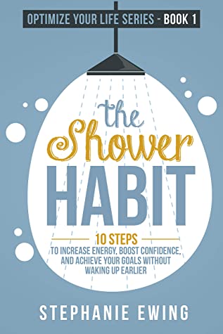 The Shower Habit: 10 Steps to Increase Energy, Boost Confidence, and Achieve Your Goals Without Waking Up Earlier by Stephanie Ewing Book Cover